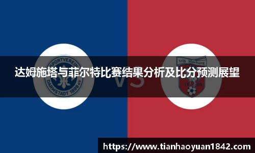 达姆施塔与菲尔特比赛结果分析及比分预测展望