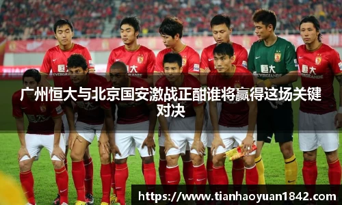 广州恒大与北京国安激战正酣谁将赢得这场关键对决